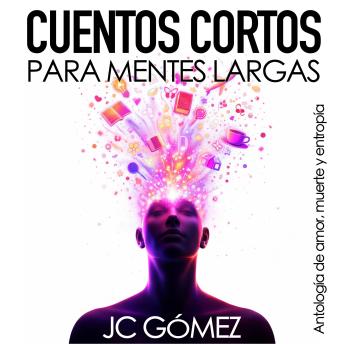 [Spanish] - Cuentos Cortos para Mentes Largas: Antología de amor, muerte y entropía