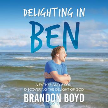 Delighting In Ben: A Father and a Son Discovering the Delight of God