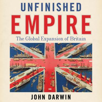 Unfinished Empire: The Global Expansion of Britain