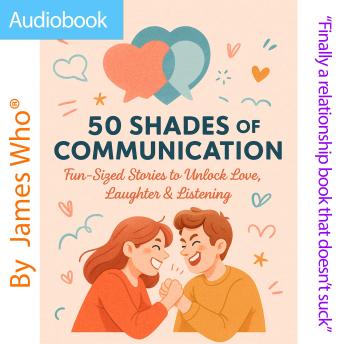 50 Shades of Communication: 50 short, real-life stories that make love, laughter, and listening way easier.