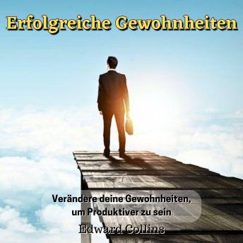 [German] - Erfolgreiche Gewohnheiten. Verändere deine Gewohnheiten, um produktiver zu sein, deine Disziplin zu verbessern, den Fokus zu stärken und deine Zeit meisterhaft zu managen.