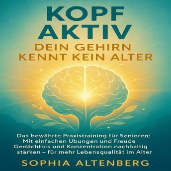 [German] - Kopf Aktiv: Dein Gehirn kennt kein Alter: Das bewährte Praxistraining für Senioren: Mit einfachen Übungen und Freude Gedächtnis und Konzentration nachhaltig stärken – für mehr Lebensqualität im Alter.