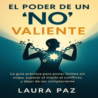 [Spanish] - El Poder de un “No” Valiente: La guía práctica para poner límites sin culpa, superar el miedo al conflicto y dejar de ser complaciente. Recupera tu tiempo, protege tu energía y construye relaciones auténticas con guione