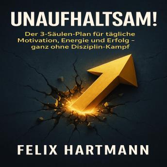 [German] - Unaufhaltsam!: Der 3-Säulen-Plan für tägliche Motivation, Energie und Erfolg – ganz ohne Disziplin-Kampf