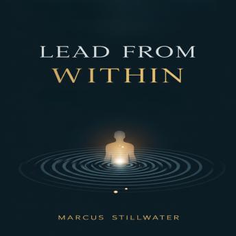 Lead from Within: The Mindful Leader’s Guide to Transforming Stress, Boosting Engagement, and Achieving Results with Presence and Compassion