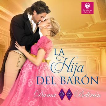 [Spanish] - La hija del Barón: Un desafortunado encuentro hará que dos corazones palpiten al mismo ritmo