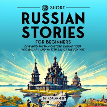 69 Short Russian Stories for Beginners: Dive Into Russian Culture, Expand Your Vocabulary, and Master Basics the Fun Way!