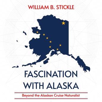 Fascination with Alaska: Beyond the Alaskan Cruise Naturalist