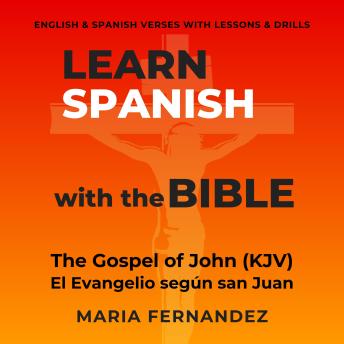 [Spanish] - Learn Spanish with the Bible: The Gospel of John (KJV) - El Evangelio según san Juan: English & Spanish Verses with Lessons & Drills