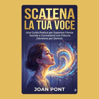 [Italian] - SCATENA LA TUA VOCE: Una Guida Pratica per Superare l'Ansia Sociale e Connettersi con Fiducia (Versione per Donne)