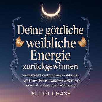[German] - Deine göttliche weibliche Energie zurückgewinnen: Verwandle Erschöpfung in Vitalität, umarme deine intuitiven Gaben und erschaffe absoluten Wohlstand