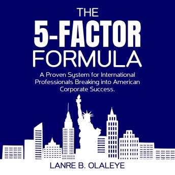 The 5 Factor Formula: A Proven System for International Professionals Breaking into American Corporate Success
