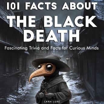 101 Facts About the Black Death: Fascinating Trivia and Facts for Curious Minds