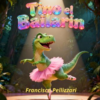 [Spanish] - Tino el Bailarin: El T-Rex que quería bailar ballet: Una historia divertida sobre encontrar tu propio ritmo