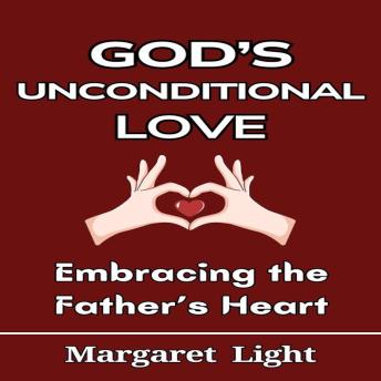 God’s Unconditional Love: Embracing the Father’s Heart.
