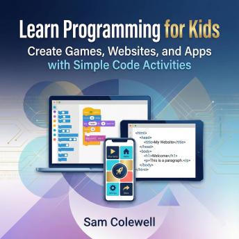 Learn Programming for Kids: Create Games, Websites, and Apps with Simple Code Activities