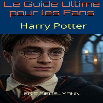 [French] - Harry Potter: Le Guide Ultime pour les Fans