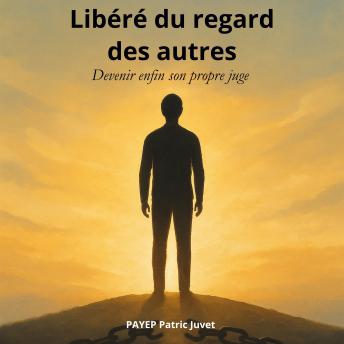 [French] - Libéré du regard des autres: Devenir enfin son propre juge
