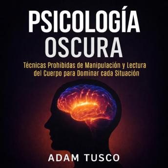 [Spanish] - Psicología Oscura: Técnicas Prohibidas de Manipulación y Lectura del Cuerpo para Dominar cada Situación