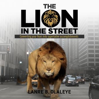 The Lion in the Street: Timeless truths for converting your fears into superlative accomplishments