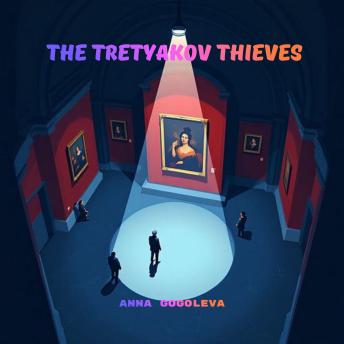 The Tretyakov Thieves: The Greatest Heist in History Wasn't About Money.