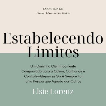 [Portuguese] - Estabelecendo Limites: Um Caminho Cientificamente Comprovado para a Calma, Confiança e Controle—Mesmo se Você Sempre Foi uma Pessoa que Agrada aos Outros