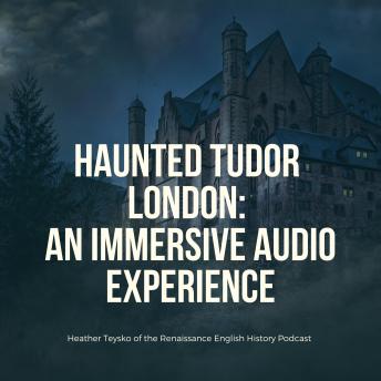 A Haunted Walk Through Tudor London: An Immersive Historical Audio Experience