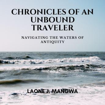 Chronicles Of An Unbound Traveler: Navigating The Waters Of Antiquity