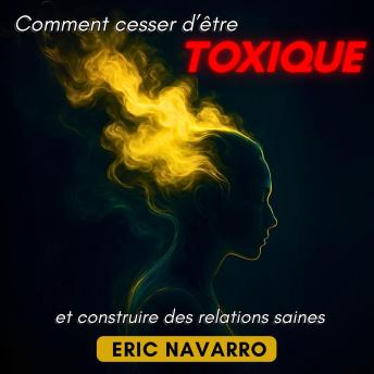 [French] - Comment cesser d’être toxique et construire des relations saines. Conscience de soi, intelligence émotionnelle et outils pour rompre la manipulation, guérir l’attachement et créer des liens durables