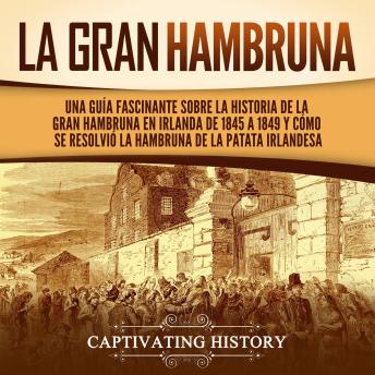 [Spanish] - La Gran Hambruna: Una guía fascinante sobre la historia de la Gran Hambruna en Irlanda de 1845 a 1849 y cómo se resolvió la hambruna de la patata irlandesa