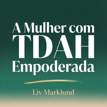 [Portuguese] - A Mulher com TDAH Empoderada: Ferramentas para Manter o Foco, a Organização e o Equilíbrio Emocional