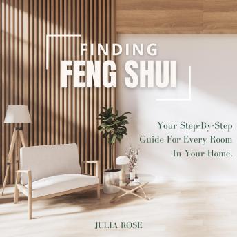 Finding Feng Shui - Your Step-by-Step Guide for Every Room in Your Home: Feng Shui Made Simple as You Learn to Declutter Your Modern Home to Make Space for Wellness and Wealth