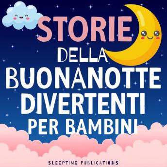[Italian] - Storie della Buonanotte Divertenti per Bambini: Avventure Buffe e Strampalate per Aiutare i Piccoli ad Addormentarsi