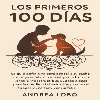 [Spanish] - Los Primeros 100 Días: La guía definitiva para los primeros 100 días con tu cachorro: educación, obediencia, socialización y vínculo emocional paso a paso para una convivencia feliz.
