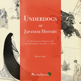 Underdogs of Japanese History: 11 tales of iconic characters who prevailed against the odds... or didn’t