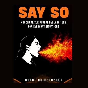 SAY SO: Practical Scriptural Declarations for Everyday Situations