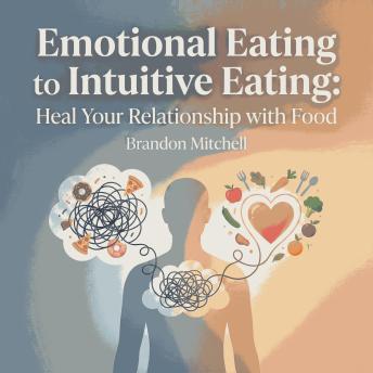 Emotional Eating to Intuitive Eating: Heal Your Relationship with Food