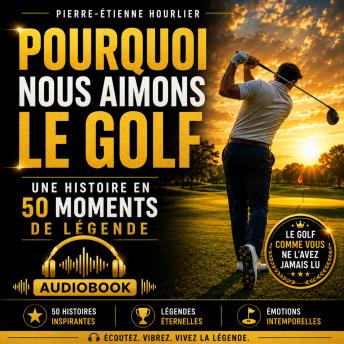 [French] - POURQUOI NOUS AIMONS LE GOLF: UNE HISTOIRE EN 50 MOMENTS DE LÉGENDE