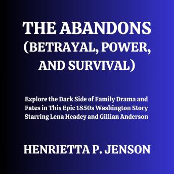 The Abandons (Betrayal, Power, and Survival): Explore the Dark Side of Family Drama and Fates in This Epic 1850s Washington Story Starring Lena Headey and Gillian Anderson