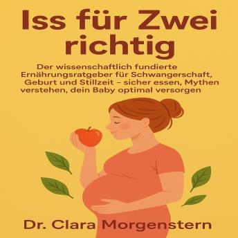 [German] - Iss für Zwei richtig: Der wissenschaftlich fundierte Ernährungsratgeber für Schwangerschaft, Geburt und Stillzeit – sicher essen, Mythen verstehen, dein Baby optimal versorgen