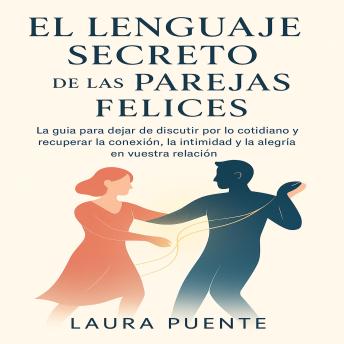 [Spanish] - EL Lenguaje Secreto de las Parejas Felices: La guía para dejar de discutir por lo cotidiano y recuperar la conexión, la intimidad y la alegría en vuestra relación