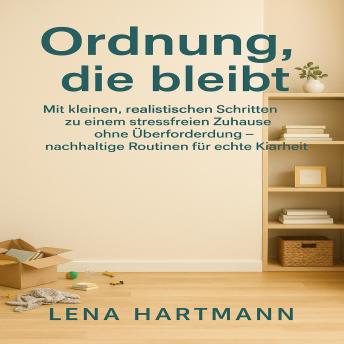 [German] - Ordnung, die bleibt: Mit kleinen, realistischen Schritten zu einem stressfreien Zuhause ohne Überforderung – nachhaltige Routinen für echte Klarheit