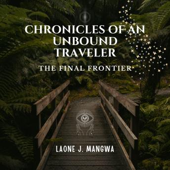 Chronicles Of An Unbound Traveler: The Final Frontier