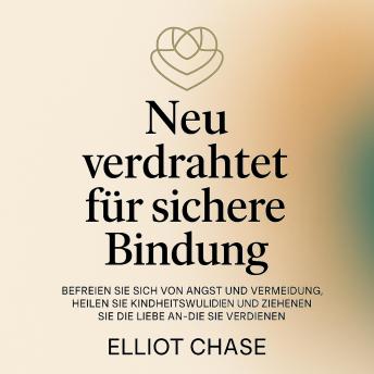 [German] - Neu verdrahtet für sichere Bindung: Befreien Sie sich von Angst und Vermeidung, heilen Sie Kindheitswunden und ziehen Sie die Liebe an, die Sie verdienen – in 30 Tagen
