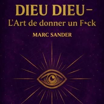 [French] - Dieu Dieu – L’Art de donner un F*ck: Un guide brutalement honnête vers la liberté, la puissance intérieure et l’art de s’en foutre