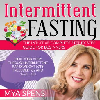 Intermittent Fasting: The Intuitive Complete Step-by-Step Guide for Beginners