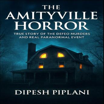 The Amityville Horror: True Story of the DeFeo Murders and Real Paranormal Event