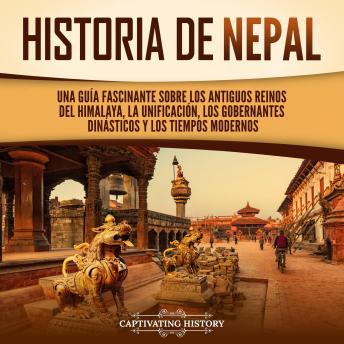 [Spanish] - Historia de Nepal: Una guía fascinante sobre los antiguos reinos del Himalaya, la unificación, los gobernantes dinásticos y los tiempos modernos
