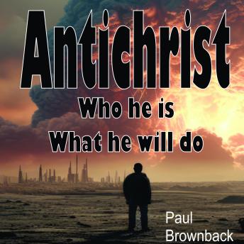 Antichrist: Who He Is; What He Will Do
