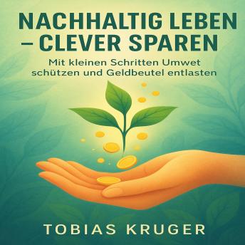 [German] - Nachhaltig leben – clever sparen: Mit kleinen Schritten Umwelt schützen und Geldbeutel entlasten